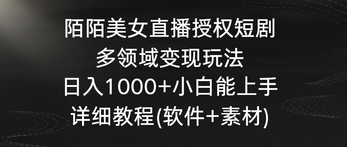 陌陌美女直播授权短剧，多领域变现玩法，日入1000+小白能上手，详细教程…-网创资源库