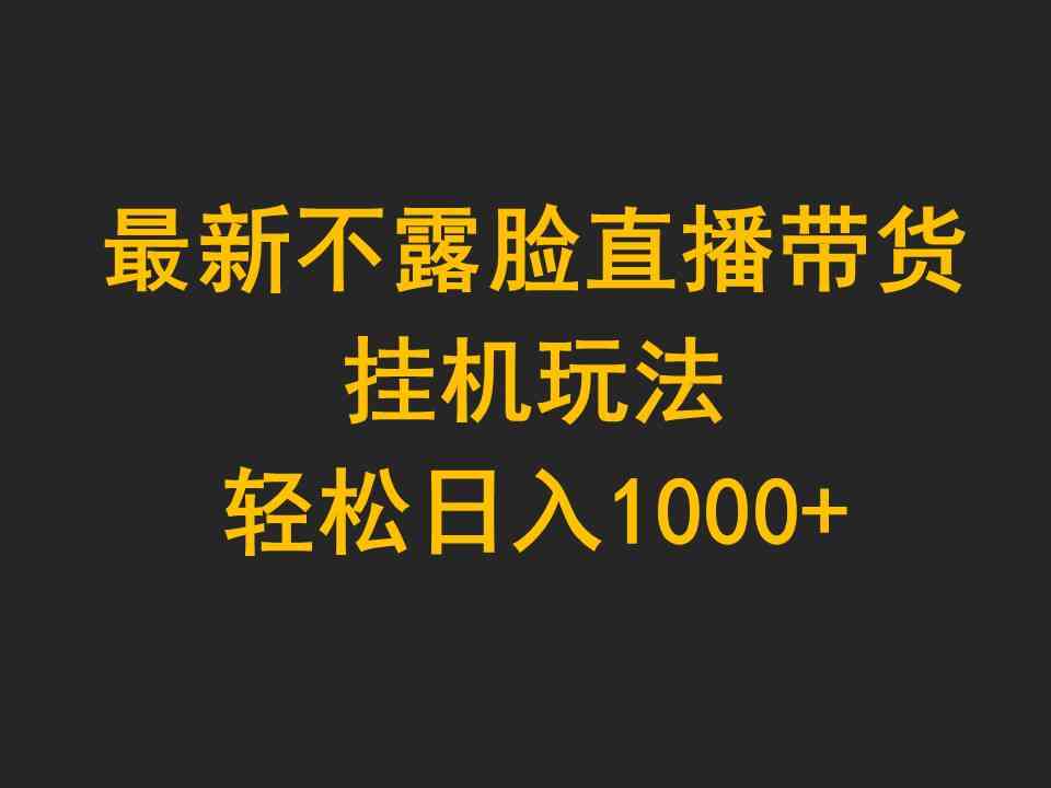 （9897期）最新不露脸直播带货，挂机玩法，轻松日入1000+-网创资源库