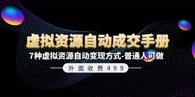 外面收费499《虚拟资源自动成交手册》7种虚拟资源自动变现方式-普通人可做-网创资源库