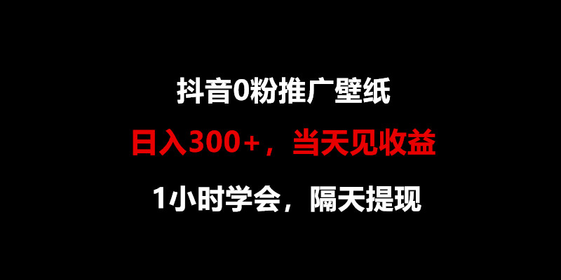 日入300+，抖音0粉推广壁纸，1小时学会，当天见收益，隔天提现-网创资源库