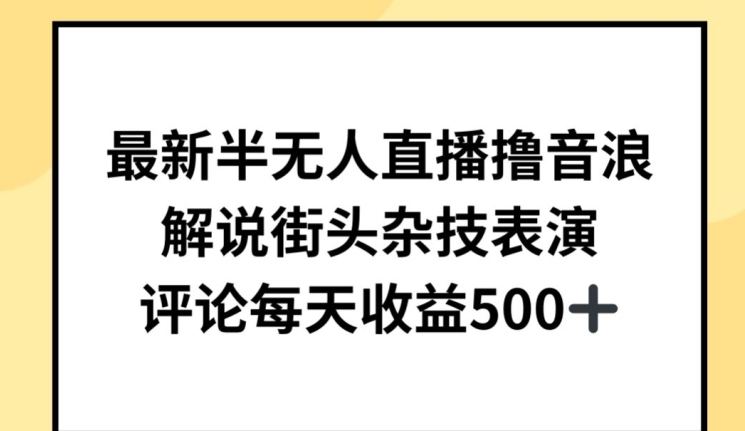 最新半无人直播撸音浪，解说街头杂技表演，平均每天收益500+-网创资源库