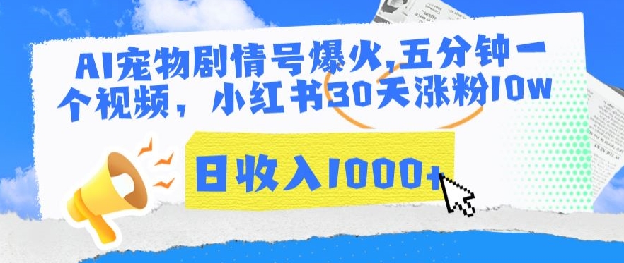 AI宠物剧情号爆火，五分钟一个视频，小红书30天涨粉10w，日收入1000+-网创资源库