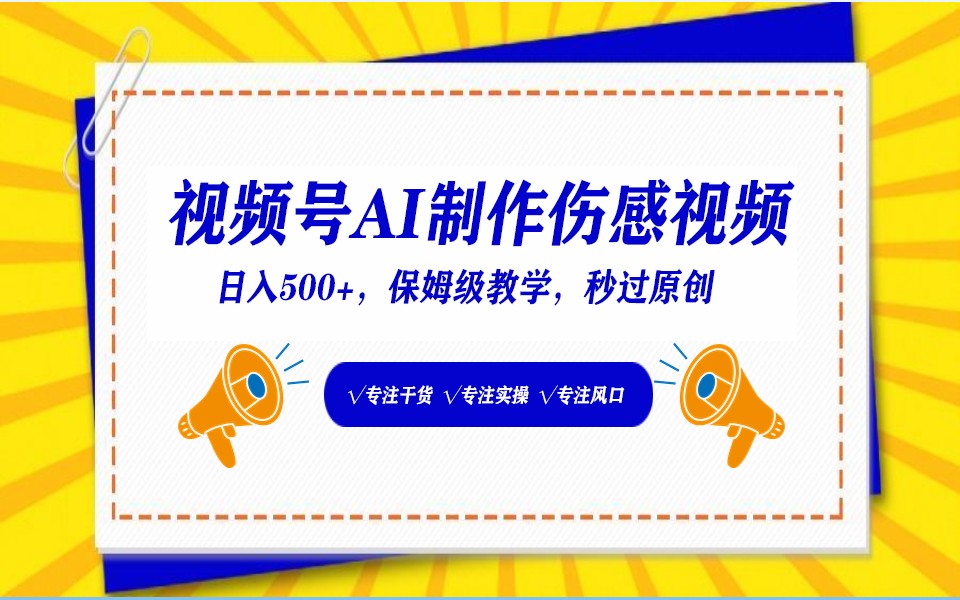 视频号AI生成伤感文案，一分钟一个视频，小白最好的入坑赛道，日入500+-网创资源库