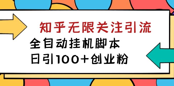 【揭秘】价值5000 知乎无限关注引流，全自动挂机脚本，日引100+创业粉-网创资源库