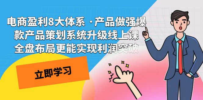 电商盈利8大体系 ·产品做强爆款产品策划系统升级线上课 全盘布局更能实-网创资源库