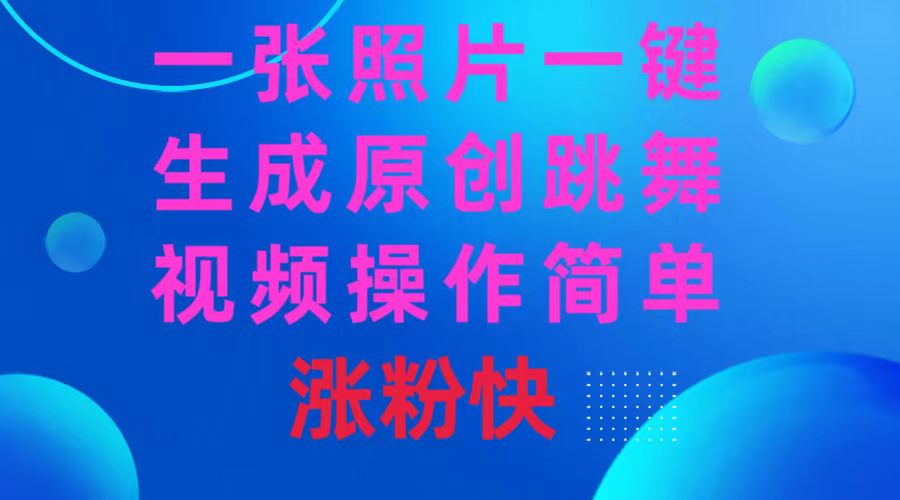 一张照片，一键生成原创跳舞视频 操作简单涨粉快-网创资源库