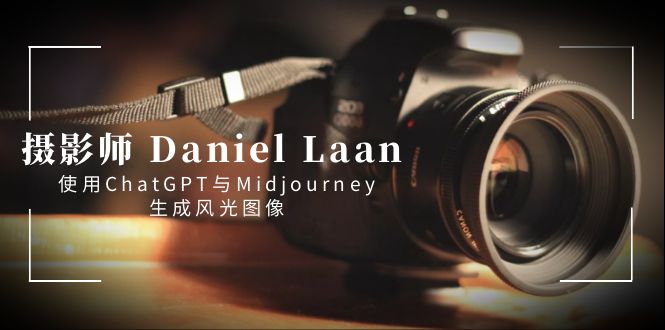 摄影师 Daniel Laan 使用ChatGPT与Midjourney生成风光图像-中英字幕-网创资源库