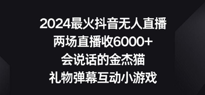 2024最火抖音无人直播，两场直播收6000+，礼物弹幕互动小游戏-网创资源库