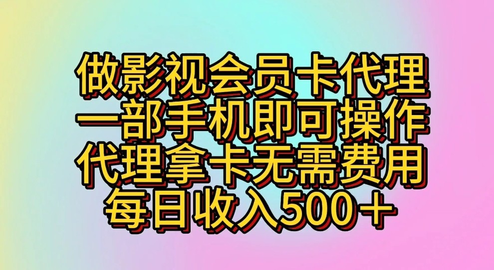 做影视会员卡代理，一部手机即可操作，代理拿卡无需费用，每日收入500＋-网创资源库