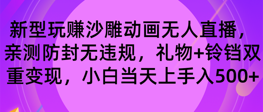 玩赚沙雕动画无人直播，防封无违规，礼物+铃铛双重变现 小白也可日入500-网创资源库